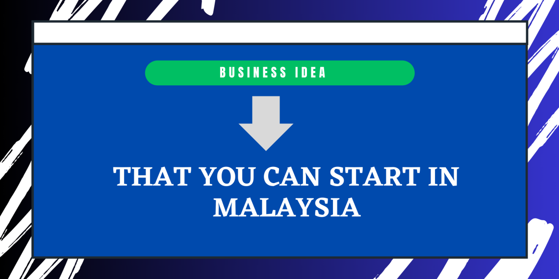 Unique Business Ideas in Malaysia – Pick One And Start!